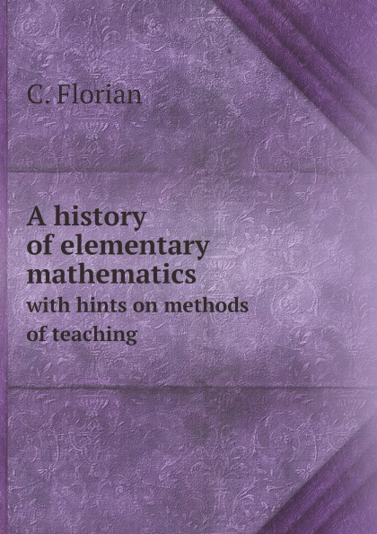 

A History Of Elementary Mathematics, With Hints On Methods Of Teaching
