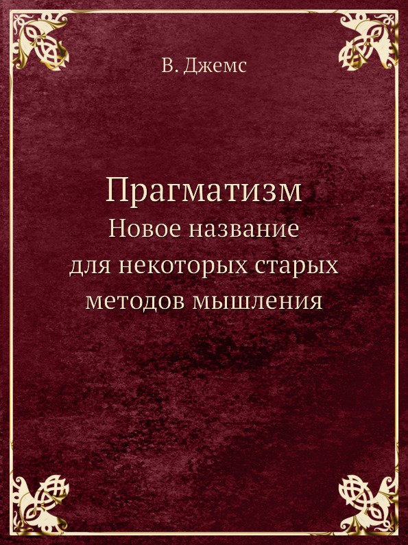 

Прагматизм, Новое название для Некоторых Старых Методов Мышления