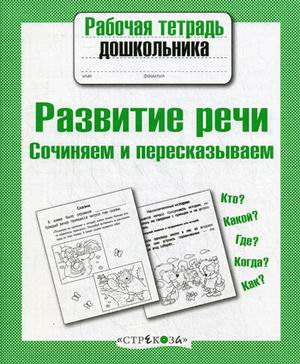 

Рабочая тетрадь дошкольника, развитие Речи, Сочиняем и пересказываем (Фгос)