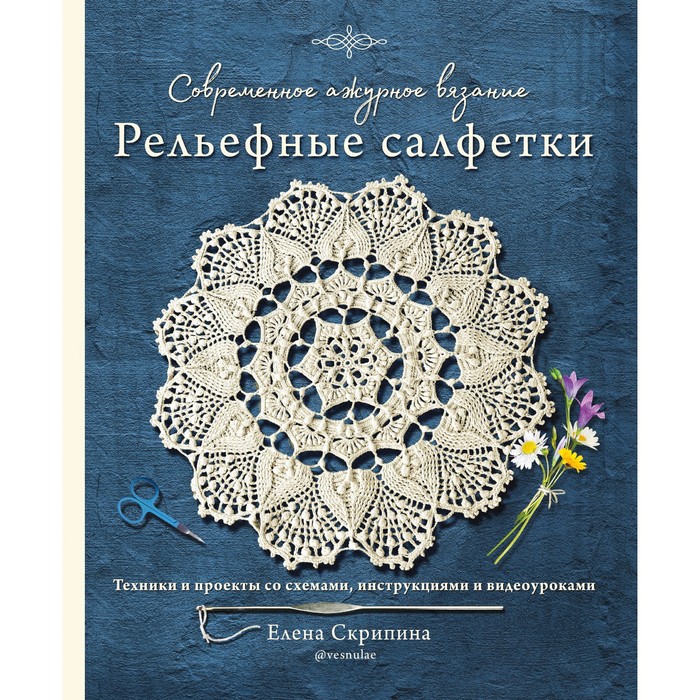

Современное ажурное вязание. Рельефные салфетки. Техники и проекты со схемами, инструкциям