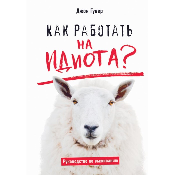 

Книга Как работать на идиота Руководство по выживанию. Гувер Д.