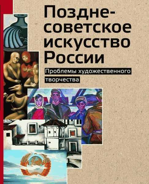 

Позднесоветское искусство России. Проблемы художесвенного творчества, Позднесоветское искусство России. Проблемы художественного творчества