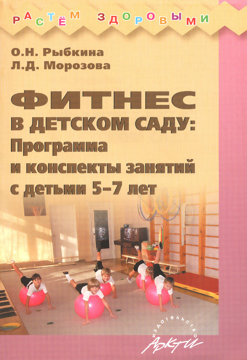 

Рыбкина, Фитнес В Детском Саду: программа и конспекты Занятий С Детьми 5-7 лет