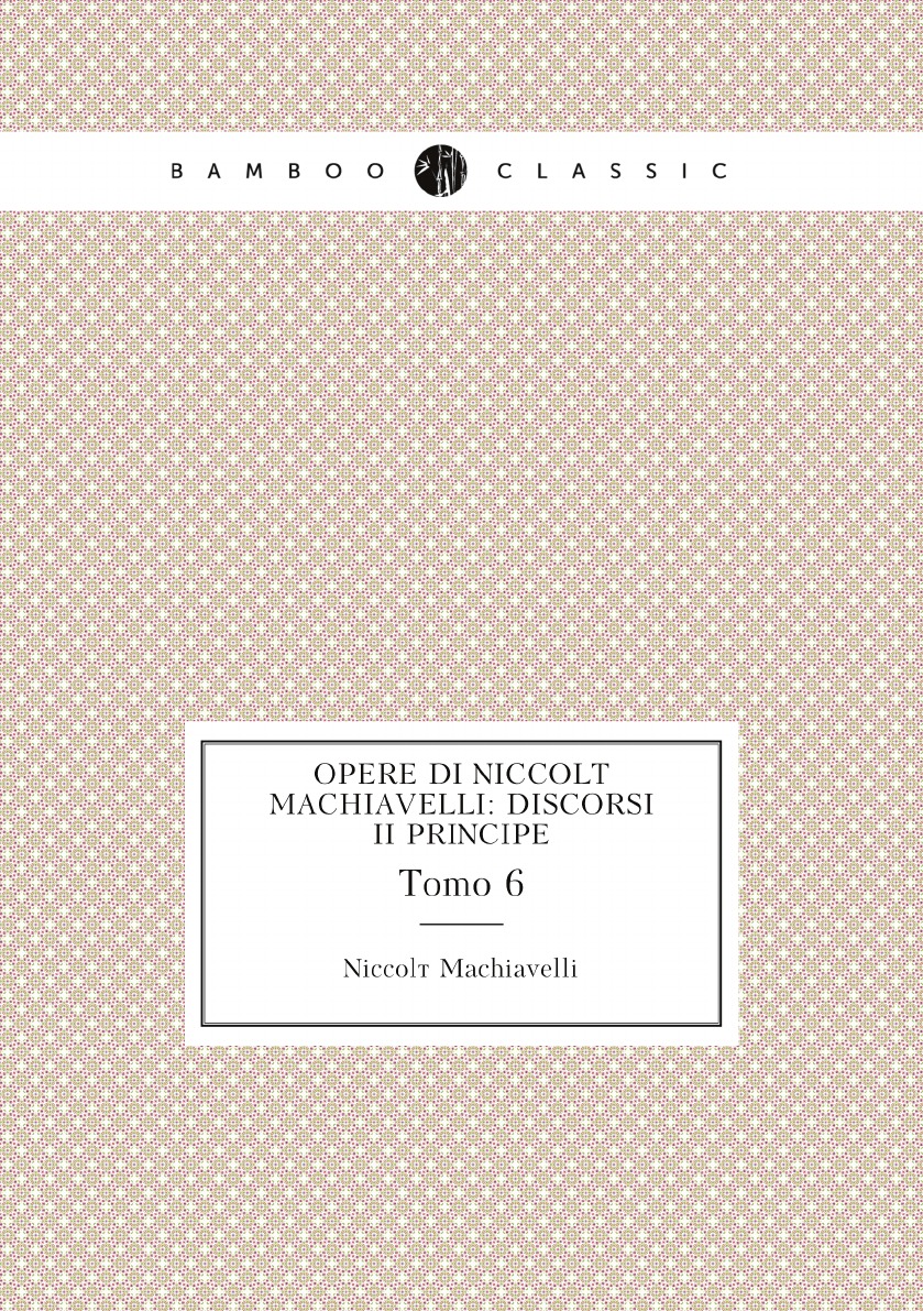 

Opere Di Niccolo Machiavelli: Discorsi. lI Principe (Italian Edition)