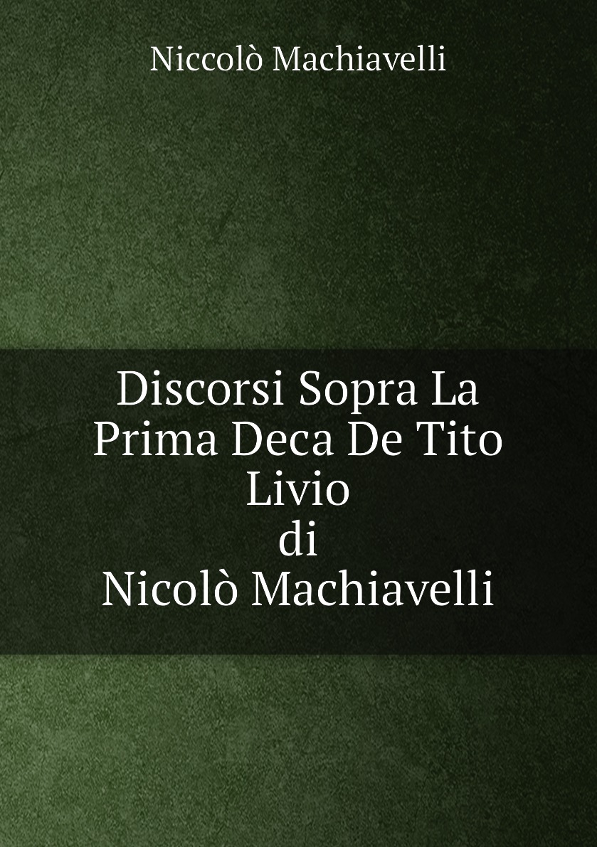 

Discorsi Sopra La Prima Deca De Tito Livio, Di Nicolo Machiavelli