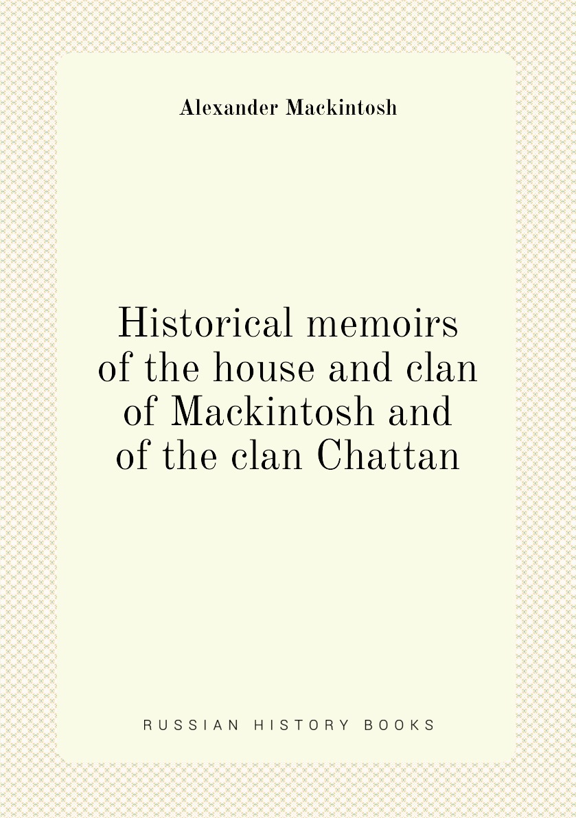 

Historical memoirs of the house and clan of Mackintosh and of the clan Chattan