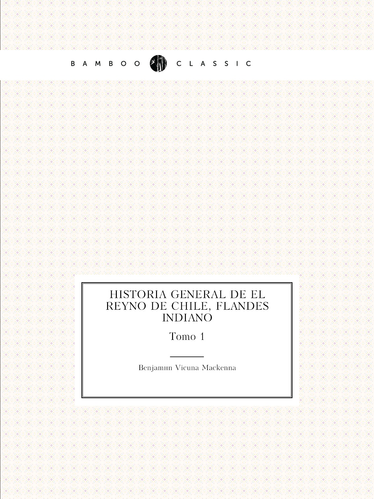 

Historia General De El Reyno De Chile, Flandes Indiano