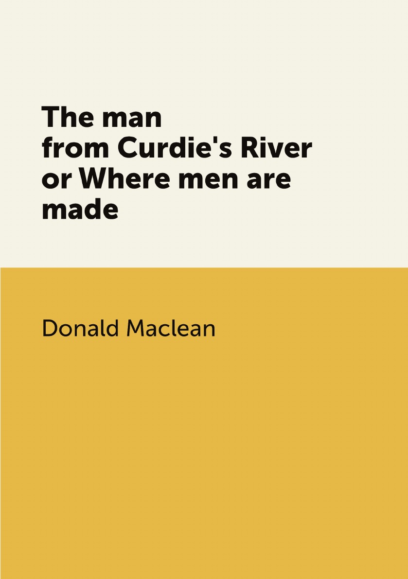 

The man from Curdie's River or Where men are made