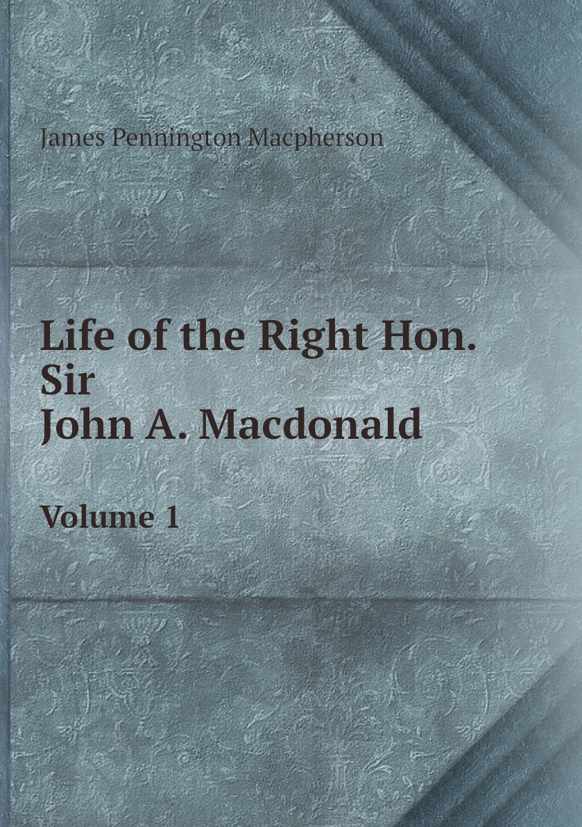 

Life of the Right Hon. Sir John A. Macdonald