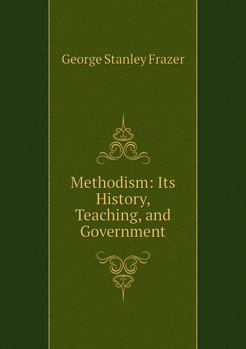 

Methodism: Its History, Teaching, and Government