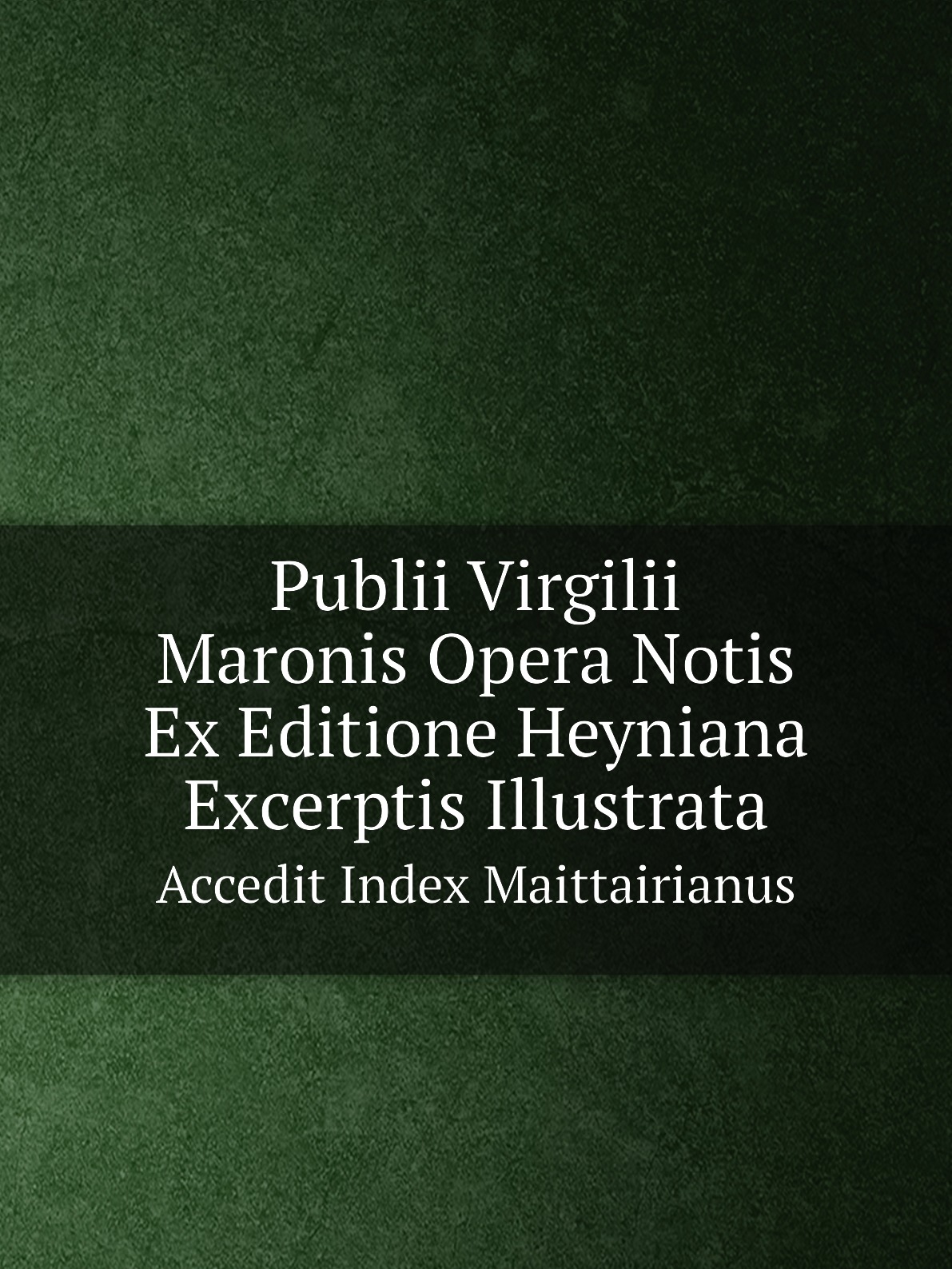 

Publii Virgilii Maronis Opera Notis Ex Editione Heyniana Excerptis Illustrata