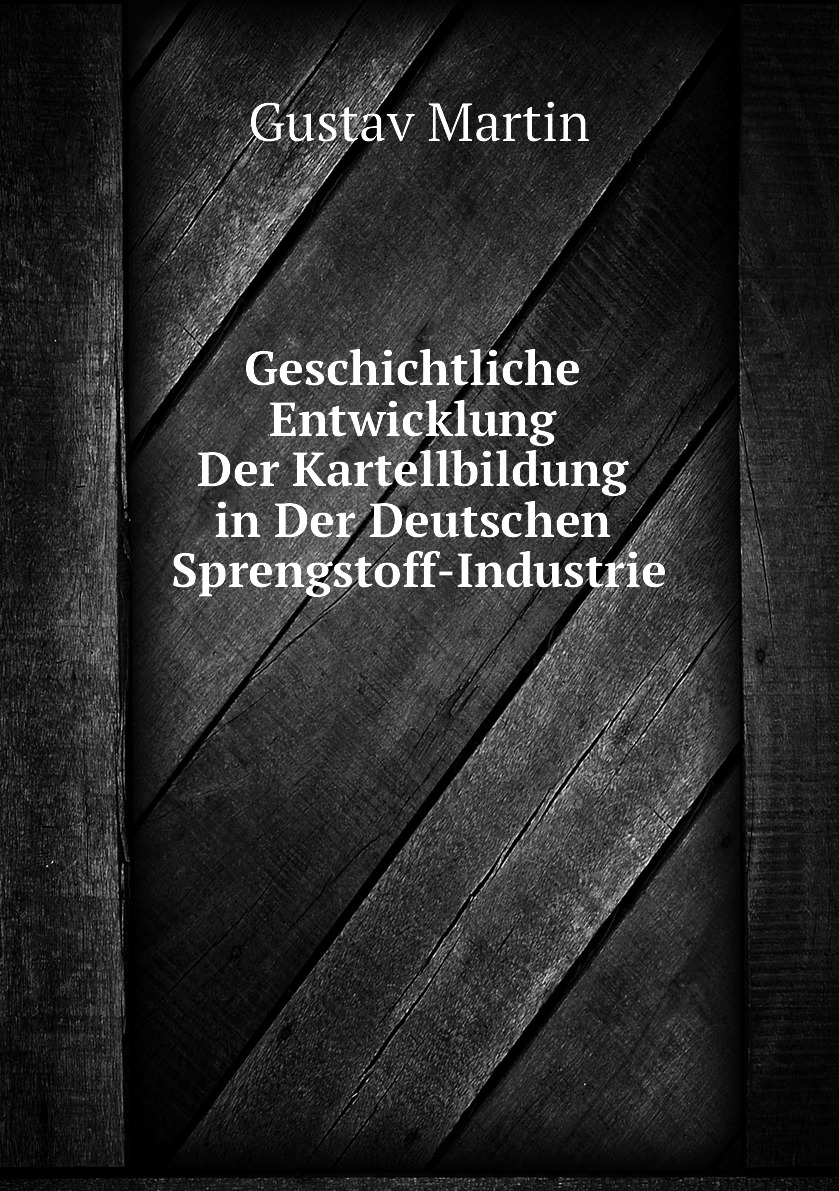 

Geschichtliche Entwicklung Der Kartellbildung in Der Deutschen Sprengstoff-Industrie