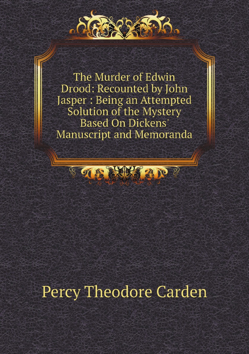 

The Murder of Edwin Drood:Recounted by John Jasper :Being an Attempted Solution