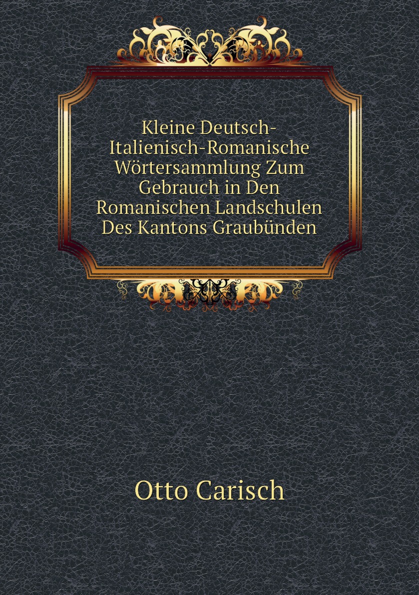 

Kleine Deutsch-Italienisch-Romanische Wortersammlung Zum Gebrauch in Den Romanischen
