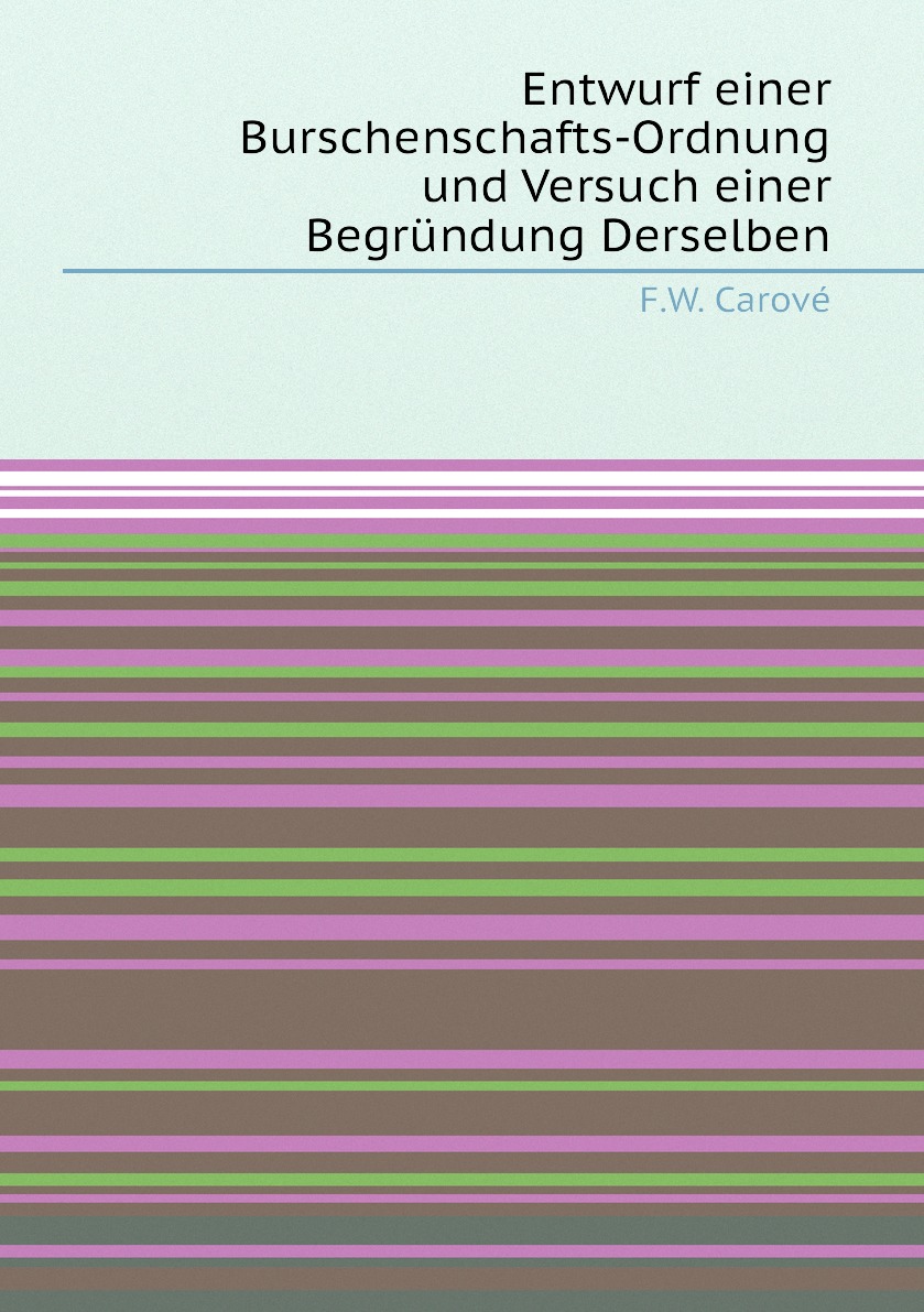 

Entwurf Einer Burschenschafts-Ordnung Und Versuch Einer Begrundung Derselben