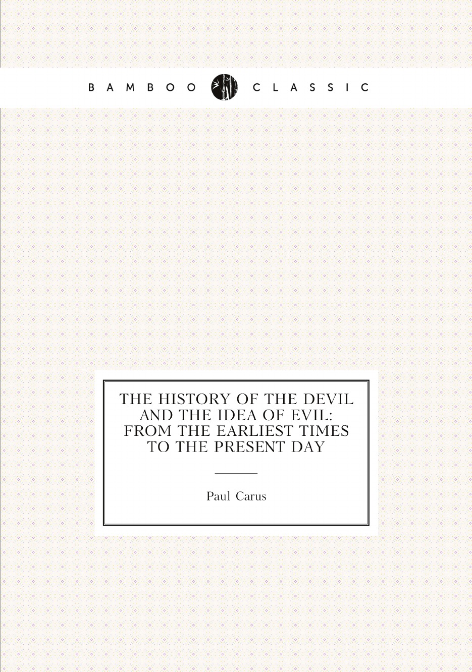 

The History of the Devil and the Idea of Evil: From the Earliest Times to the Present Day