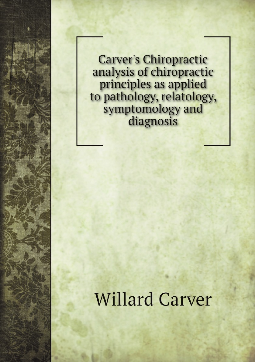 

Carver's Chiropractic analysis of chiropractic principles as applied to pathology