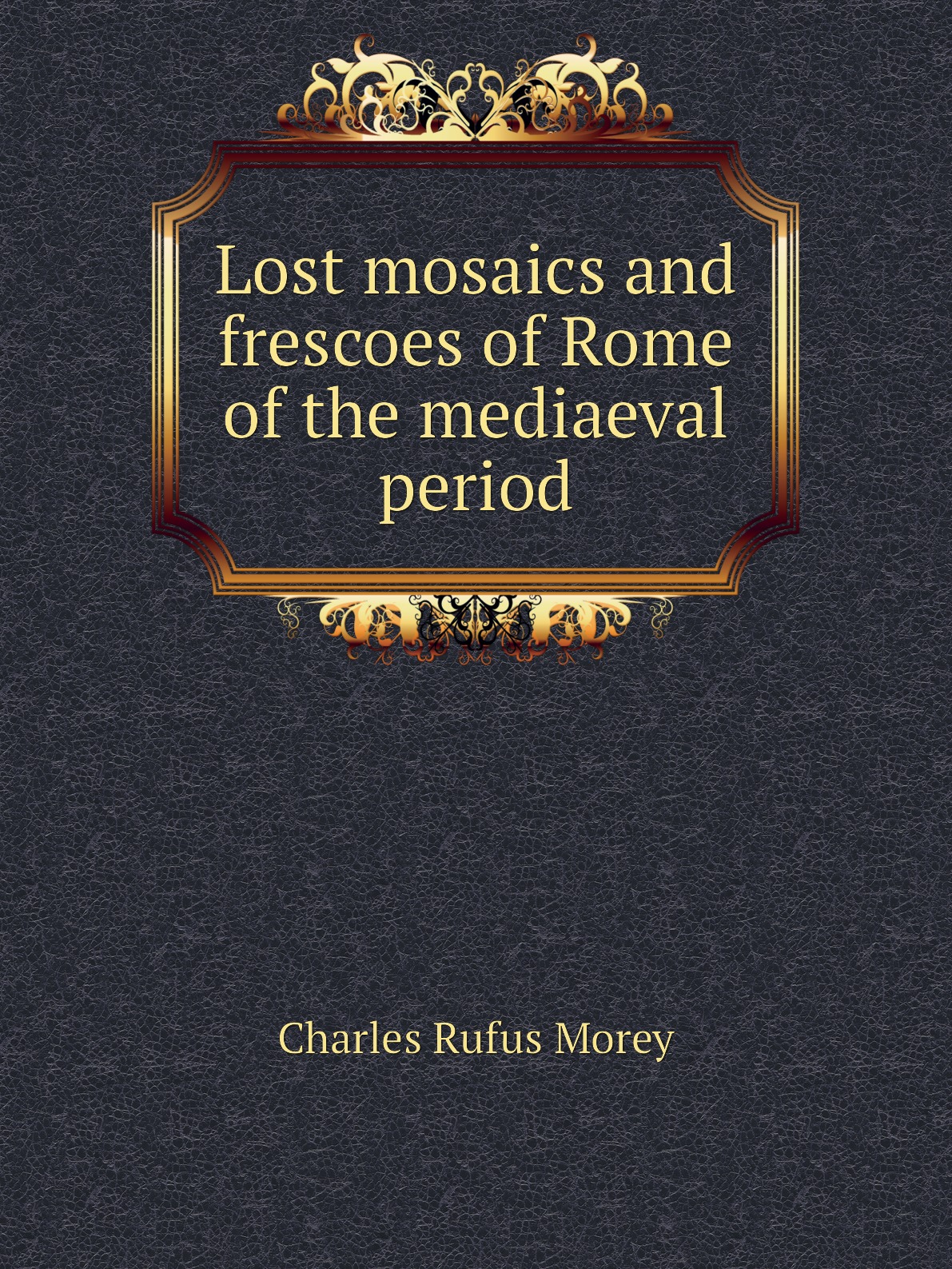 

Lost mosaics and frescoes of Rome of the mediaeval period