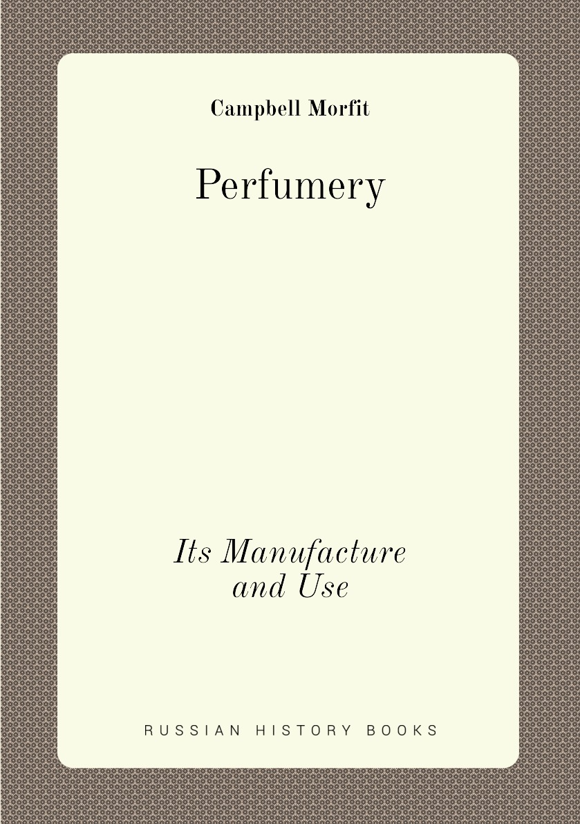 

Perfumery. Its Manufacture and Use