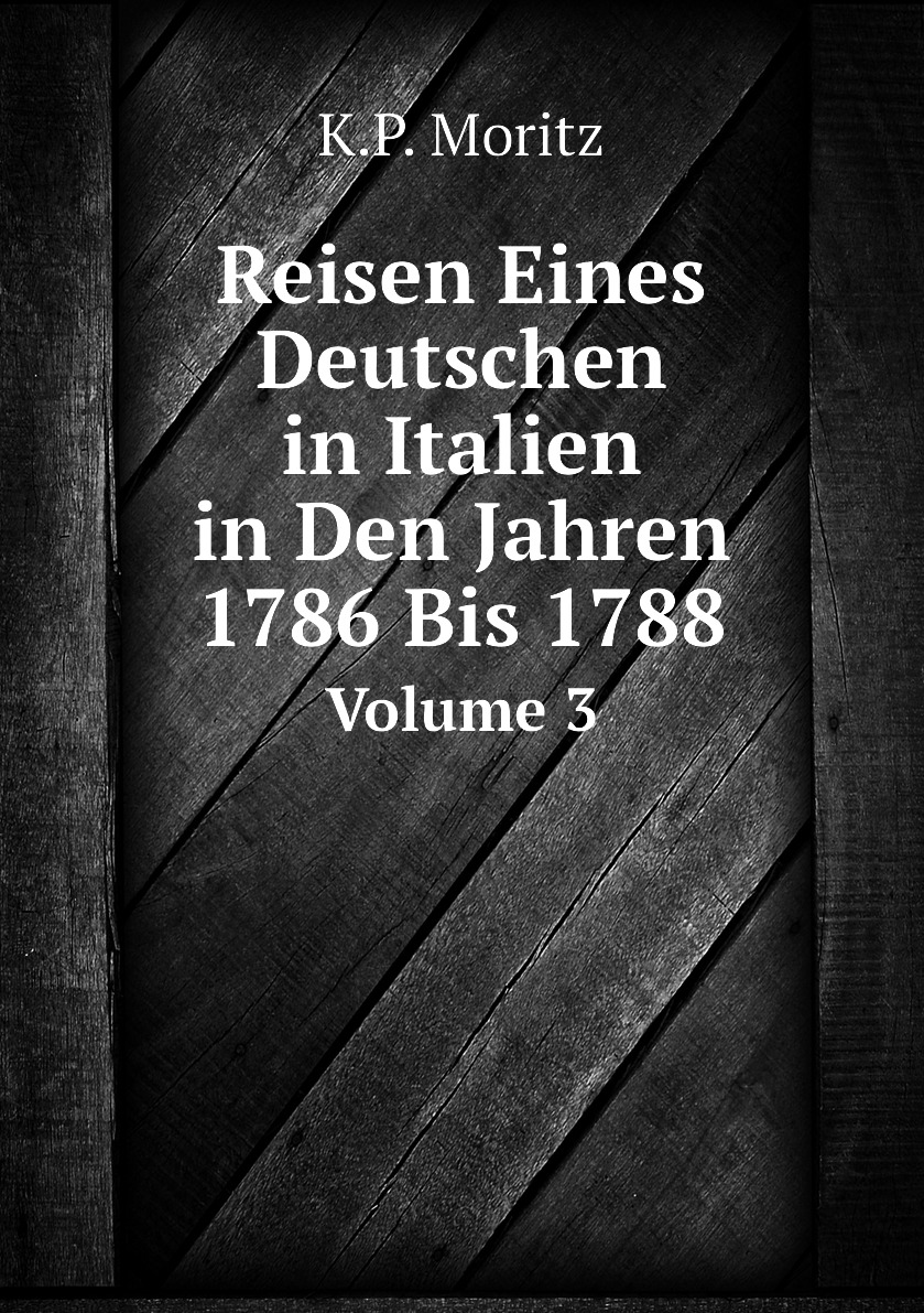 

Reisen Eines Deutschen in Italien in Den Jahren 1786 Bis 1788