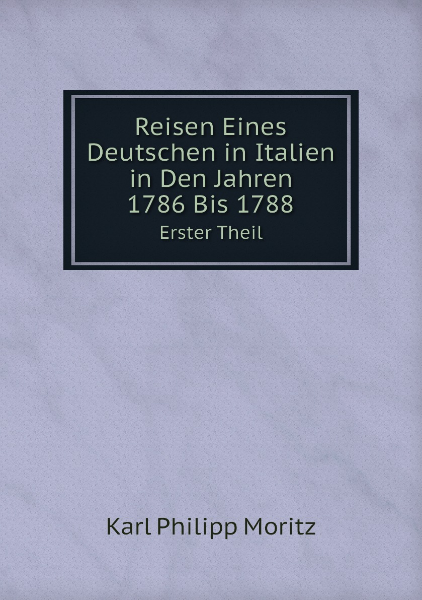 

Reisen Eines Deutschen in Italien in Den Jahren 1786 Bis 1788