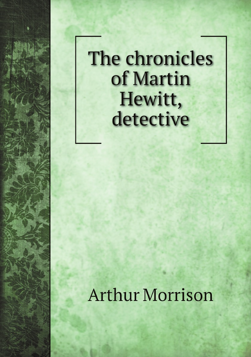 

The chronicles of Martin Hewitt, detective