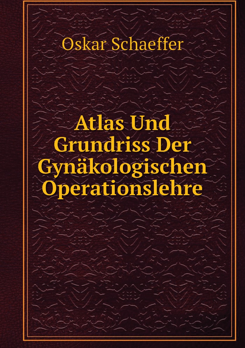

Atlas Und Grundriss Der Gynakologischen Operationslehre