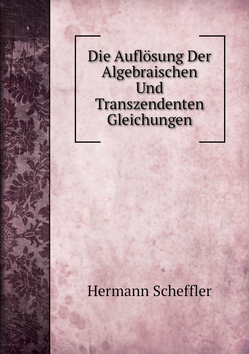 

Die Auflosung Der Algebraischen Und Transzendenten Gleichungen