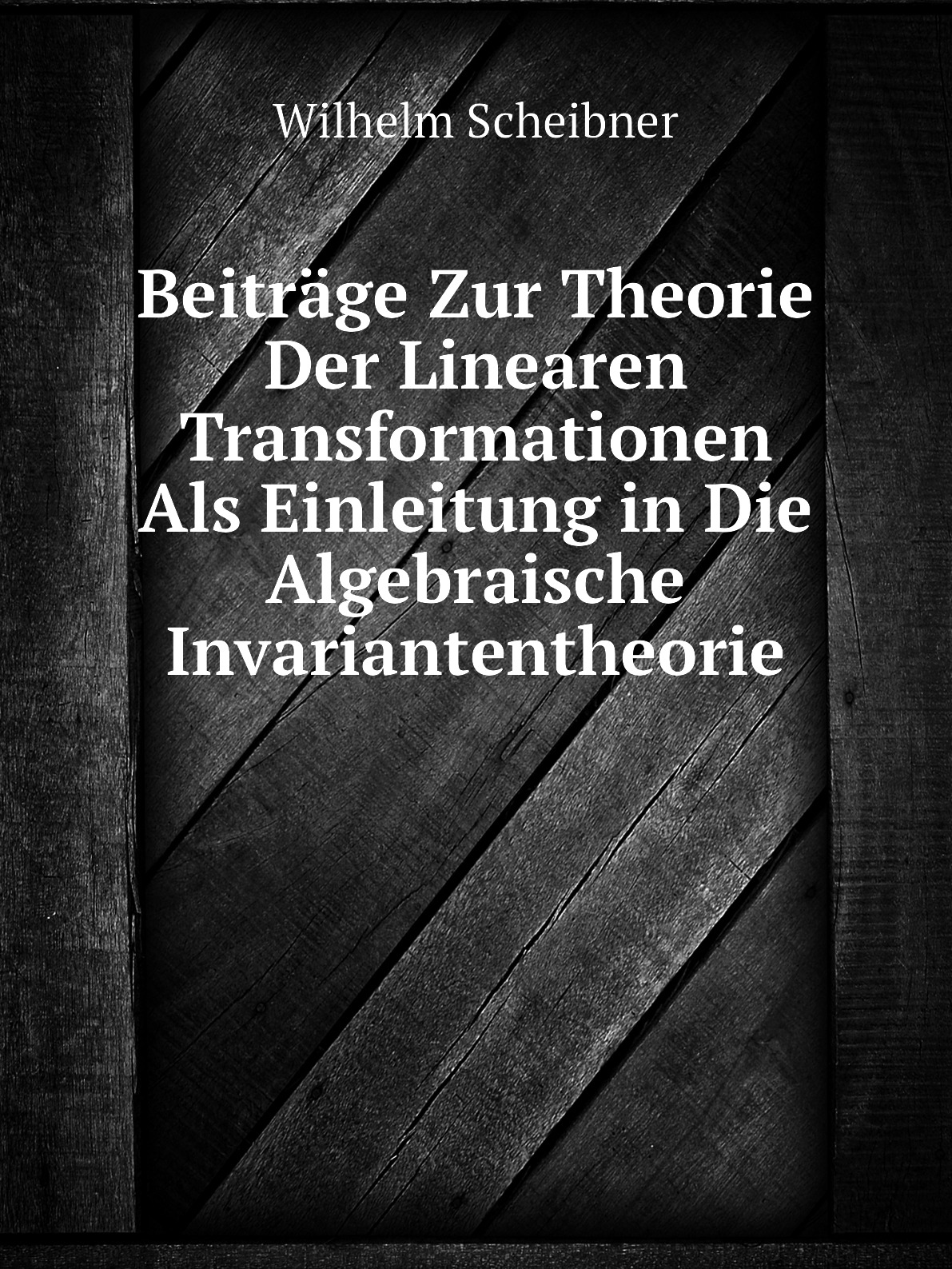 

Beitrage Zur Theorie Der Linearen Transformationen Als Einleitung in Die Algebraische