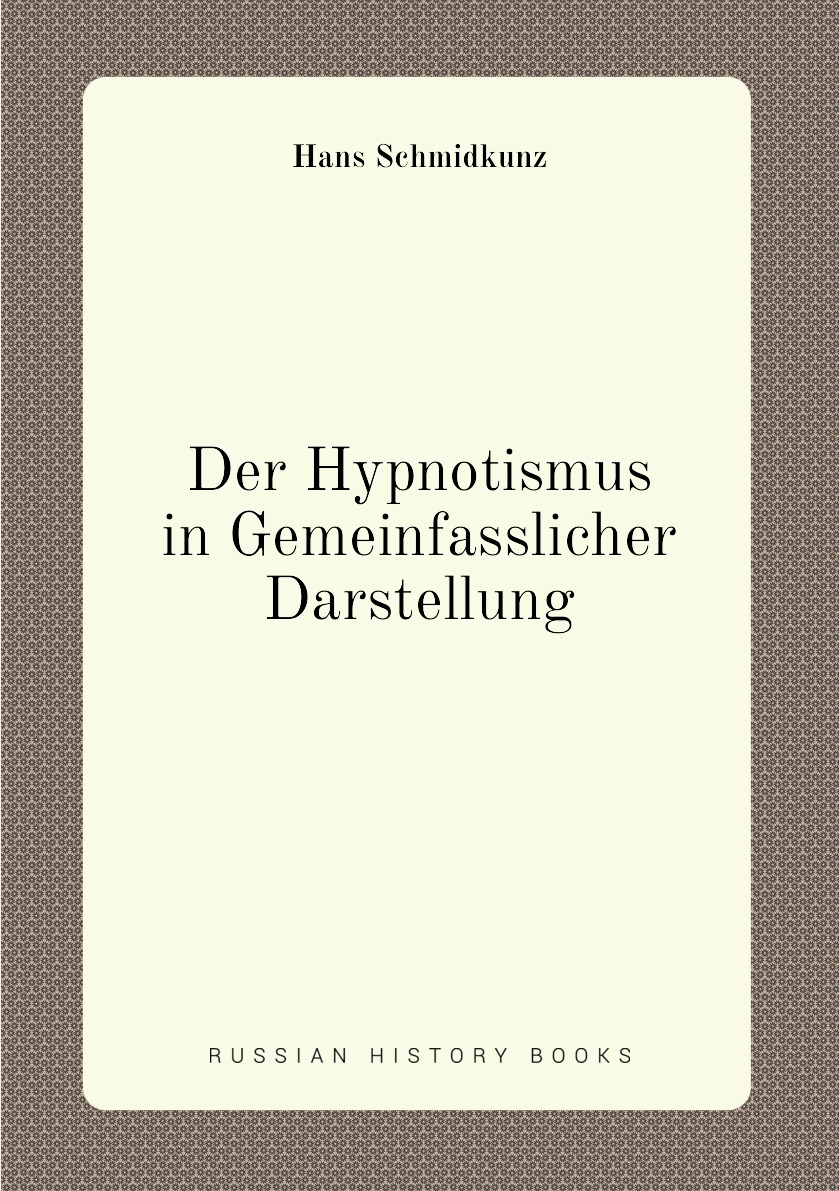 

Der Hypnotismus in Gemeinfasslicher Darstellung