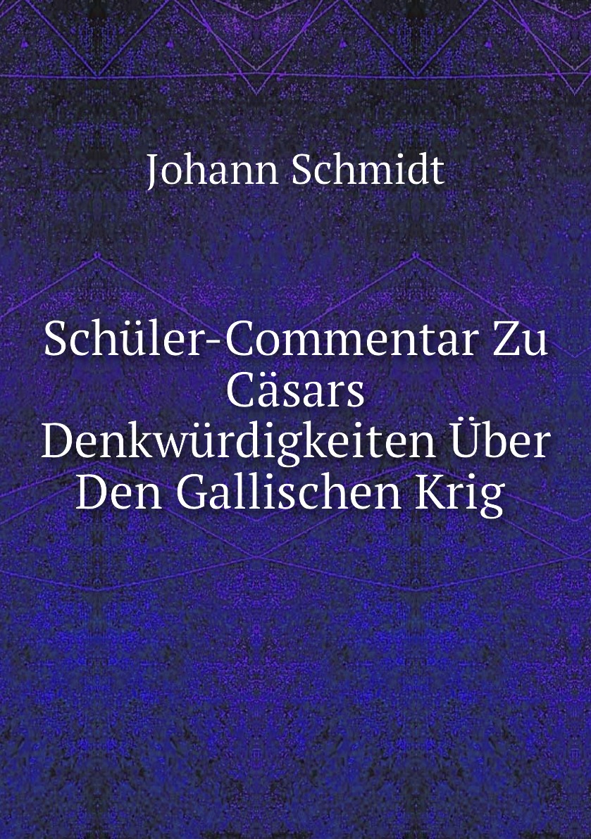 

Schuler-Commentar Zu Casars Denkwurdigkeiten Uber Den Gallischen Krig