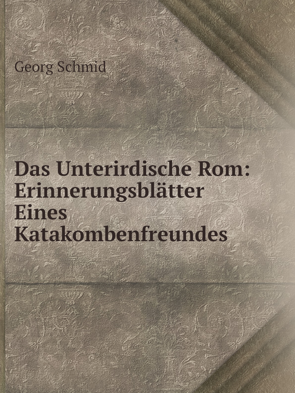 

Das Unterirdische Rom: Erinnerungsblatter Eines Katakombenfreundes