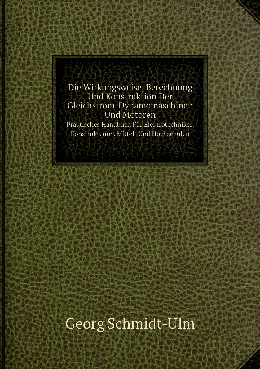 

Die Wirkungsweise, Berechnung Und Konstruktion Der Gleichstrom-Dynamomaschinen Und Motoren