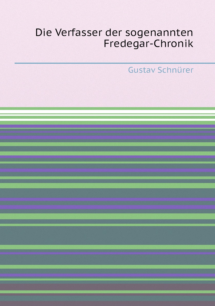 

Die Verfasser der sogenannten Fredegar-Chronik