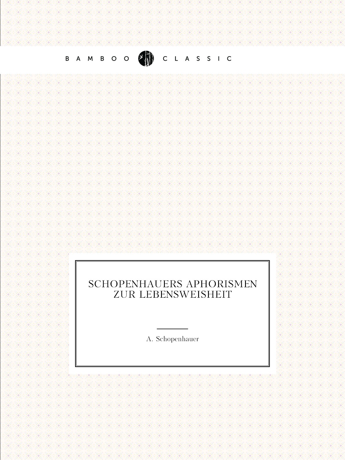 

Schopenhauers Aphorismen zur Lebensweisheit