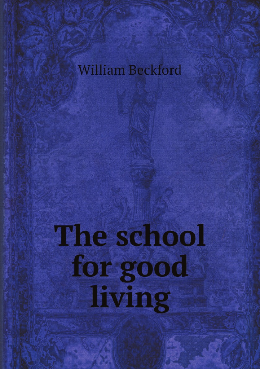 

The school for good living: Or, a Literary and Historical Essay On the European Kitchen