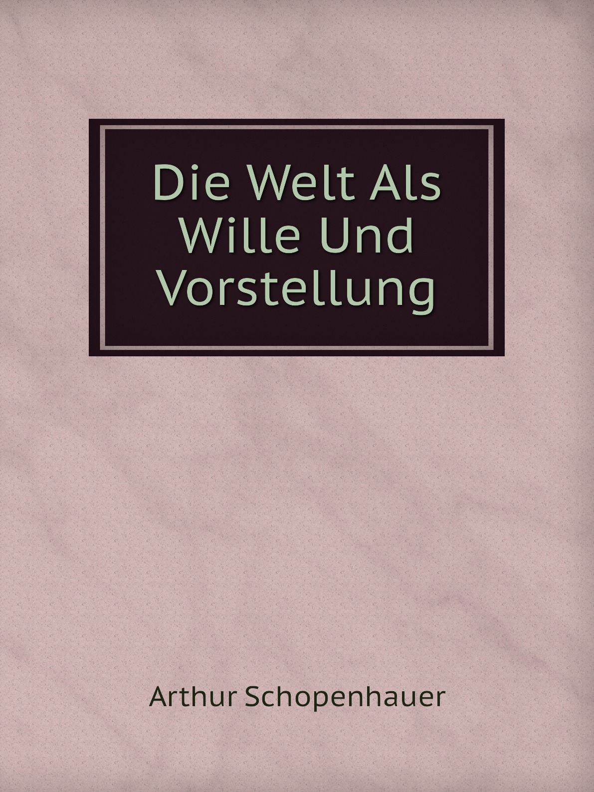 

Die Welt Als Wille Und Vorstellung