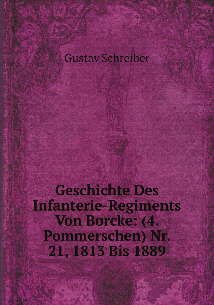 

Geschichte Des Infanterie-Regiments Von Borcke:(4. Pommerschen) Nr. 21, 1813 Bis 1889