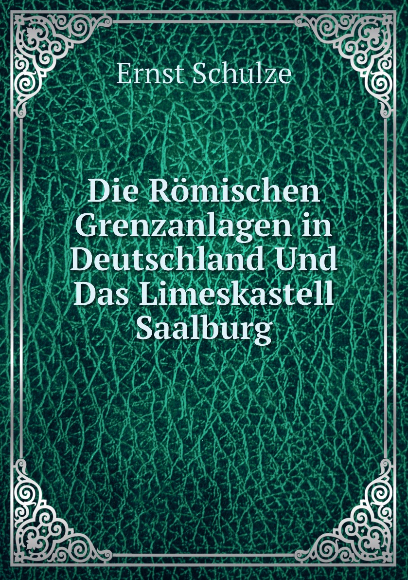 

Die Romischen Grenzanlagen in Deutschland Und Das Limeskastell Saalburg