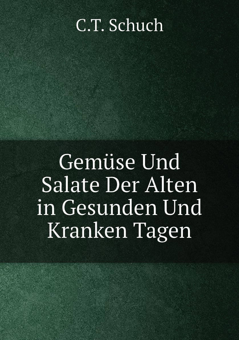 

Gemuse Und Salate Der Alten in Gesunden Und Kranken Tagen