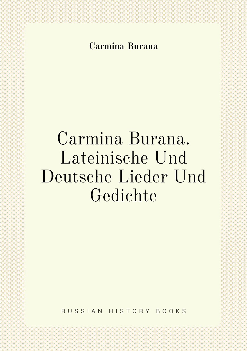

Carmina Burana. Lateinische Und Deutsche Lieder Und Gedichte