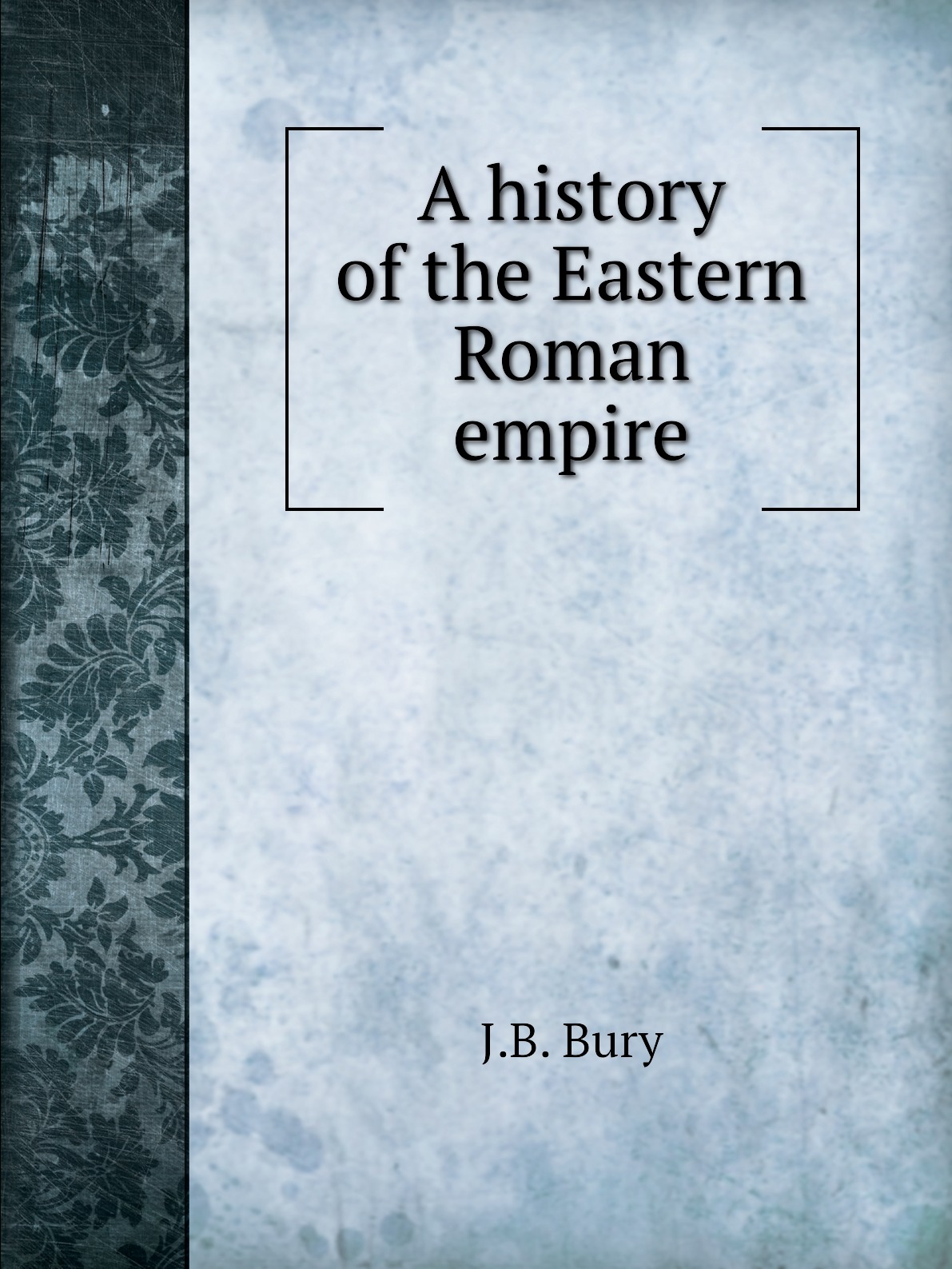 

A history of the Eastern Roman empire