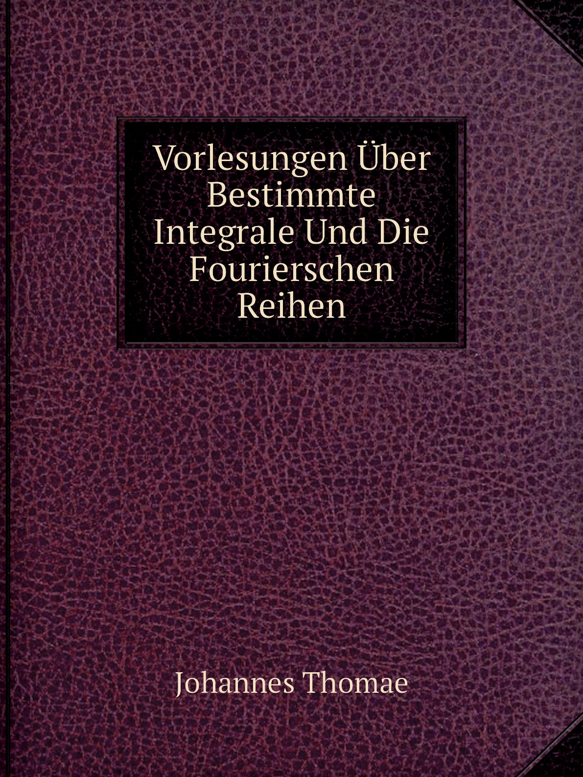 

Vorlesungen Uber Bestimmte Integrale Und Die Fourierschen Reihen