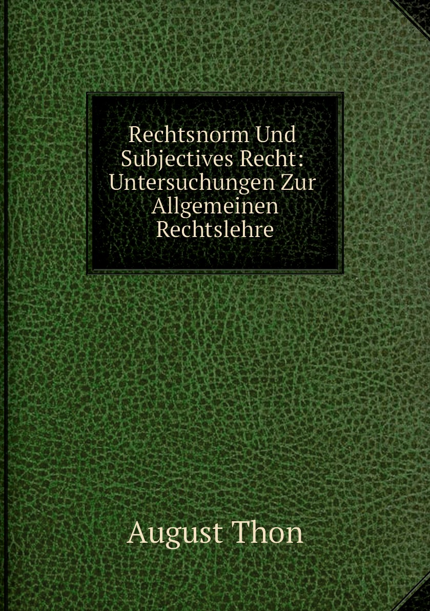 

Rechtsnorm Und Subjectives Recht: Untersuchungen Zur Allgemeinen Rechtslehre