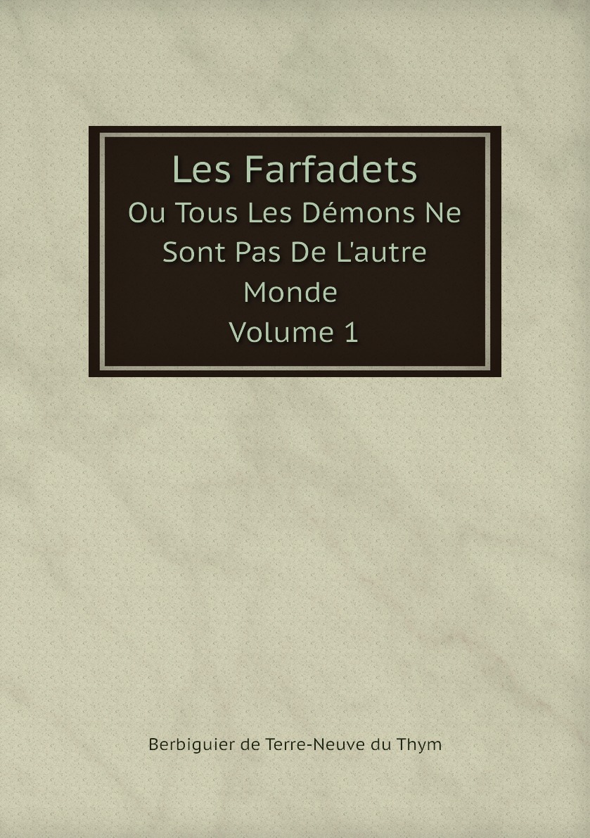 

Les Farfadets, Ou Tous Les Demons Ne Sont Pas De L'autre Monde. Volume 1