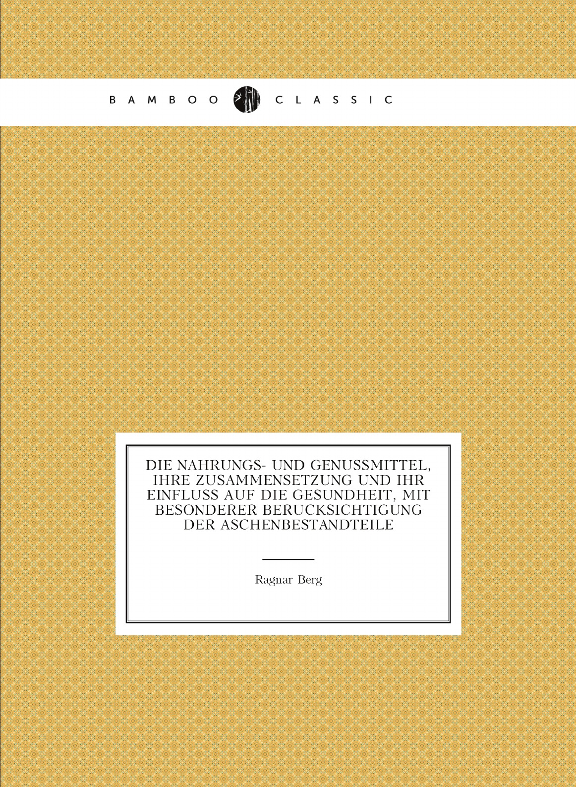 

Die Nahrungs- Und Genussmittel, Ihre Zusammensetzung Und Ihr Einfluss Auf Die Gesundheit