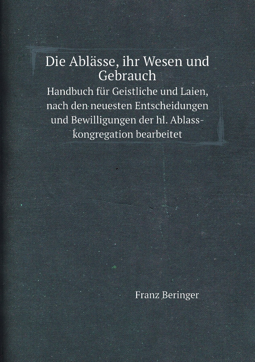 

Die Ablasse, ihr Wesen und Gebrauch