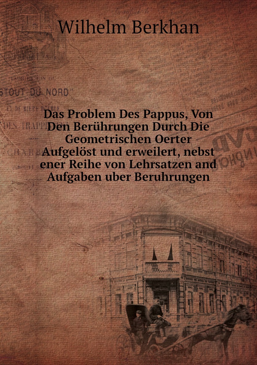 

Das Problem Des Pappus, Von Den Beruhrungen Durch Die Geometrischen Oerter Aufgelost