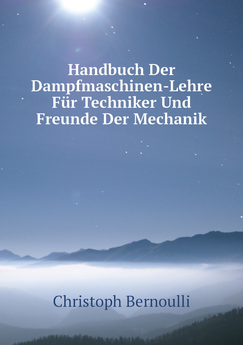 

Handbuch Der Dampfmaschinen-Lehre Fur Techniker Und Freunde Der Mechanik