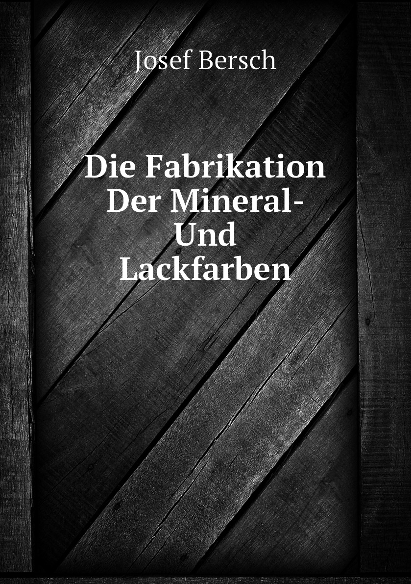 

Die Fabrikation Der Mineral- Und Lackfarben